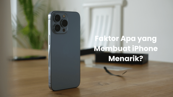 Faktor Apa yang Membuat iPhone Menarik?